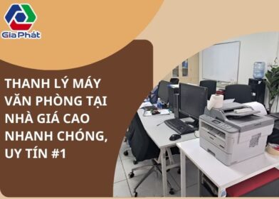 Thanh lý máy văn phòng tại nhà giá cao